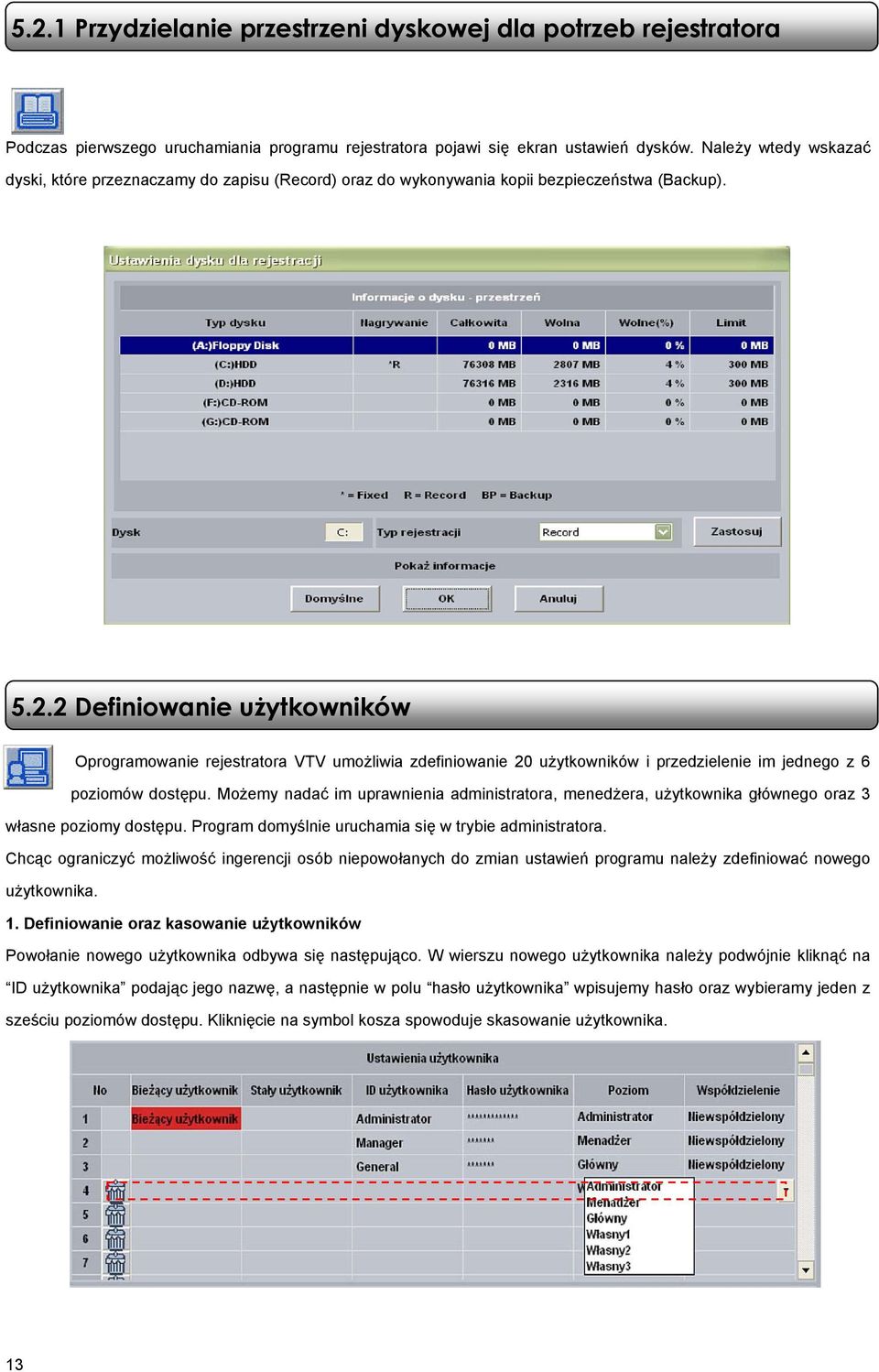 2 Definiowanie użytkowników Oprogramowanie rejestratora VTV umożliwia zdefiniowanie 20 użytkowników i przedzielenie im jednego z 6 poziomów dostępu.