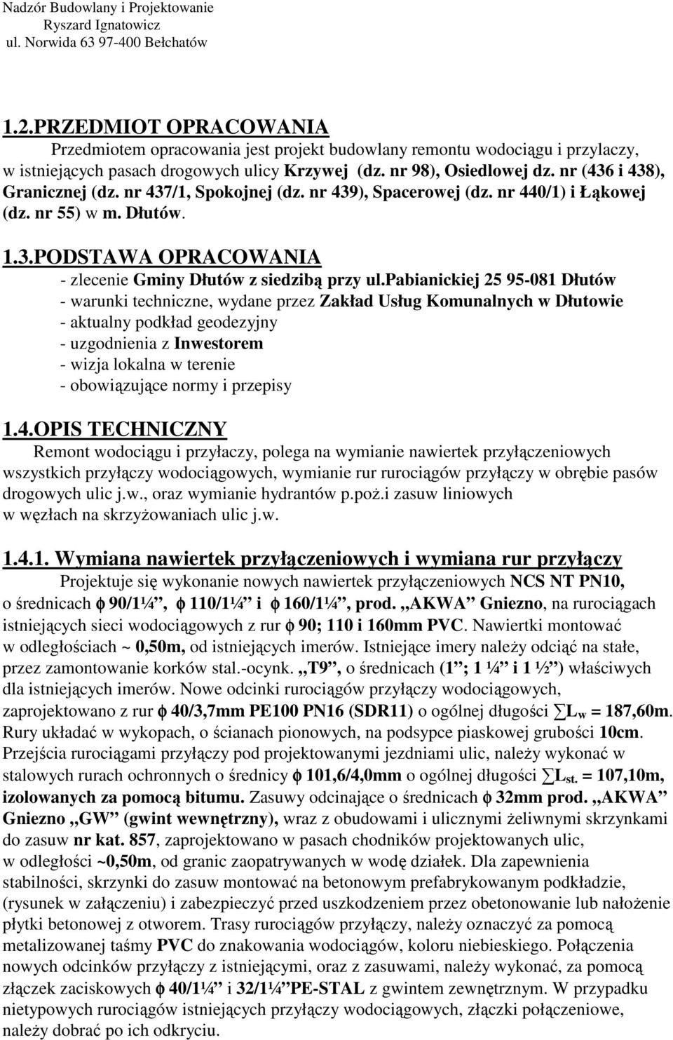 pabianickiej 25 95-081 Dłutów - warunki techniczne, wydane przez Zakład Usług Komunalnych w Dłutowie - aktualny podkład geodezyjny - uzgodnienia z Inwestorem - wizja lokalna w terenie - obowiązujące