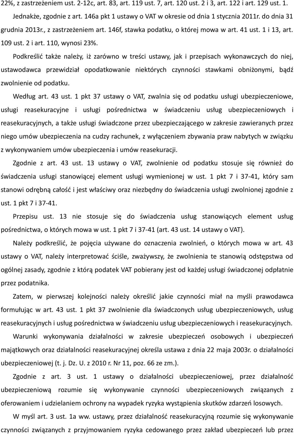 Podkreślić także należy, iż zarówno w treści ustawy, jak i przepisach wykonawczych do niej, ustawodawca przewidział opodatkowanie niektórych czynności stawkami obniżonymi, bądź zwolnienie od podatku.