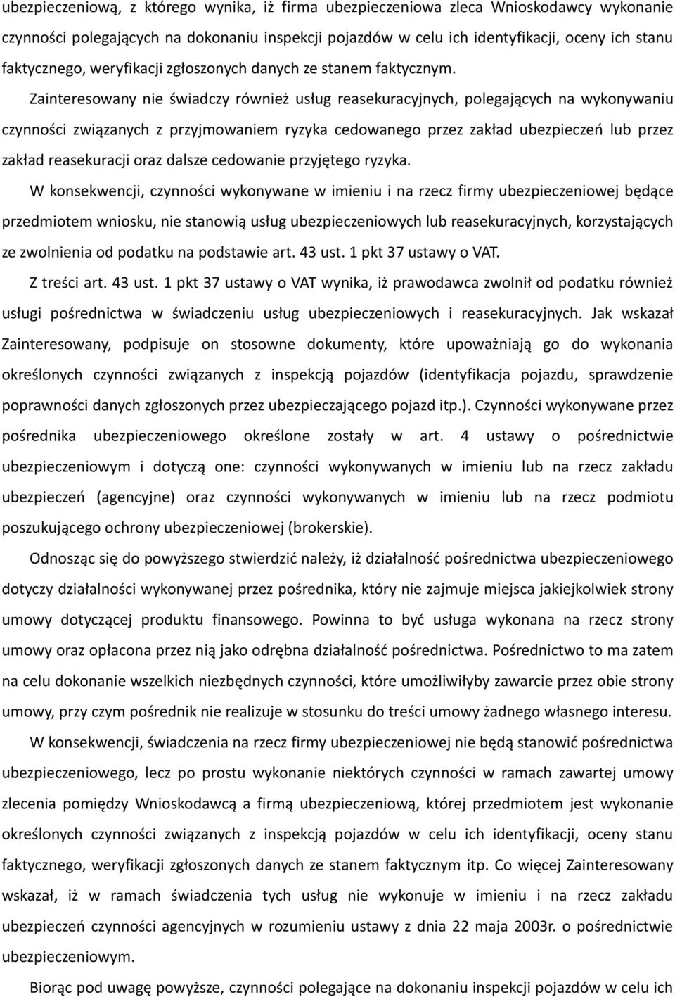 Zainteresowany nie świadczy również usług reasekuracyjnych, polegających na wykonywaniu czynności związanych z przyjmowaniem ryzyka cedowanego przez zakład ubezpieczeń lub przez zakład reasekuracji