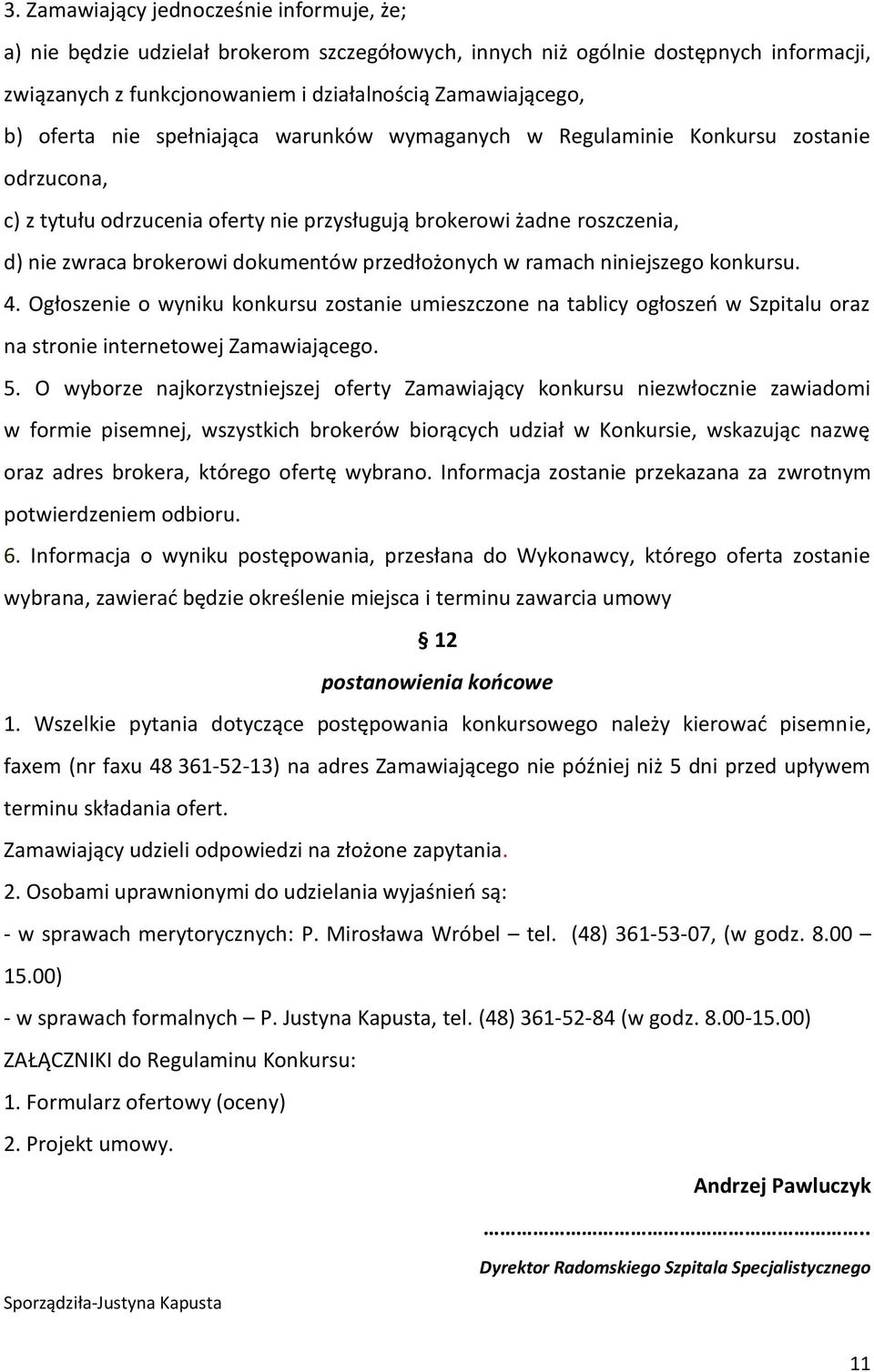 przedłożonych w ramach niniejszego konkursu. 4. Ogłoszenie o wyniku konkursu zostanie umieszczone na tablicy ogłoszeo w Szpitalu oraz na stronie internetowej Zamawiającego. 5.