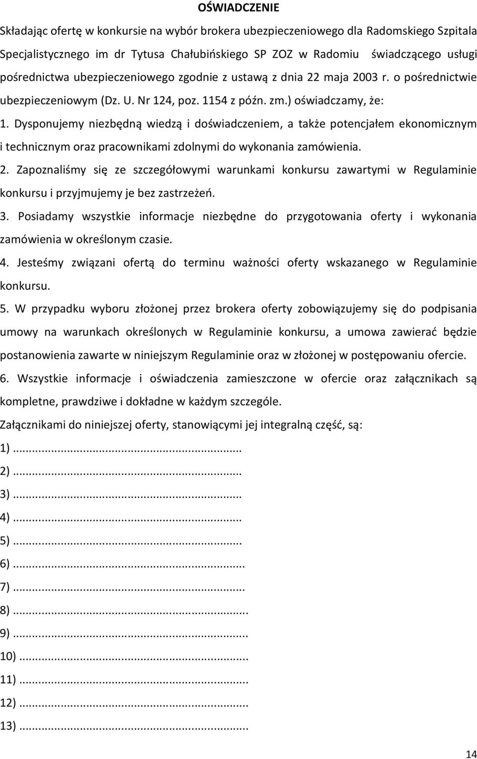 Dysponujemy niezbędną wiedzą i doświadczeniem, a także potencjałem ekonomicznym i technicznym oraz pracownikami zdolnymi do wykonania zamówienia. 2.