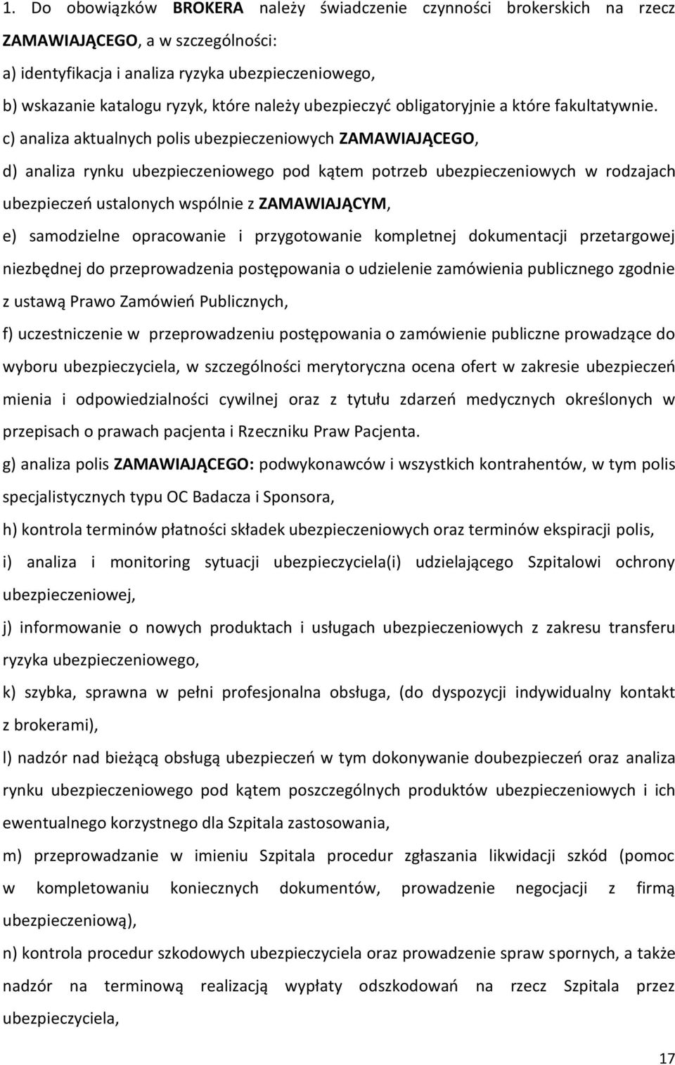 c) analiza aktualnych polis ubezpieczeniowych ZAMAWIAJĄCEGO, d) analiza rynku ubezpieczeniowego pod kątem potrzeb ubezpieczeniowych w rodzajach ubezpieczeo ustalonych wspólnie z ZAMAWIAJĄCYM, e)