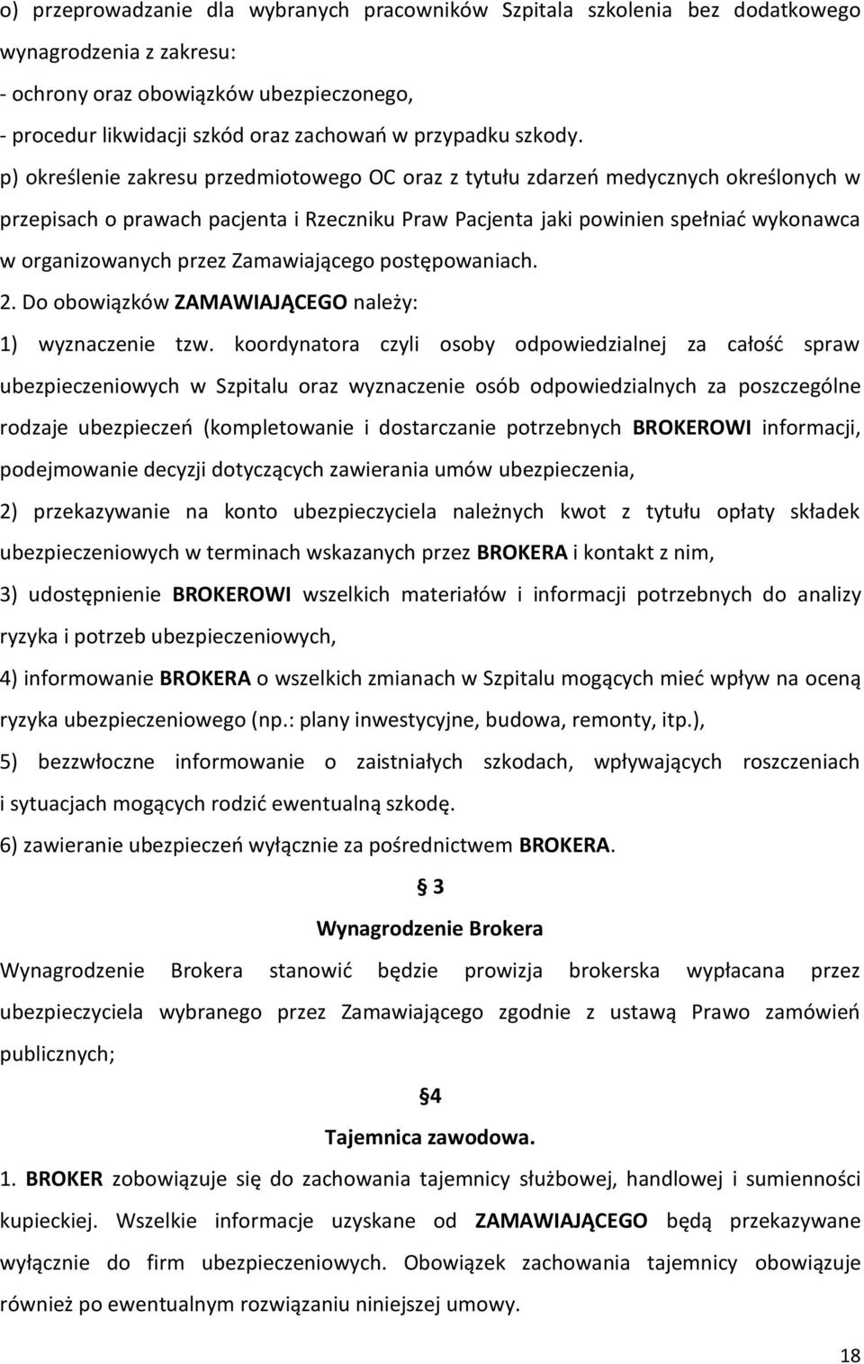 p) określenie zakresu przedmiotowego OC oraz z tytułu zdarzeo medycznych określonych w przepisach o prawach pacjenta i Rzeczniku Praw Pacjenta jaki powinien spełniad wykonawca w organizowanych przez