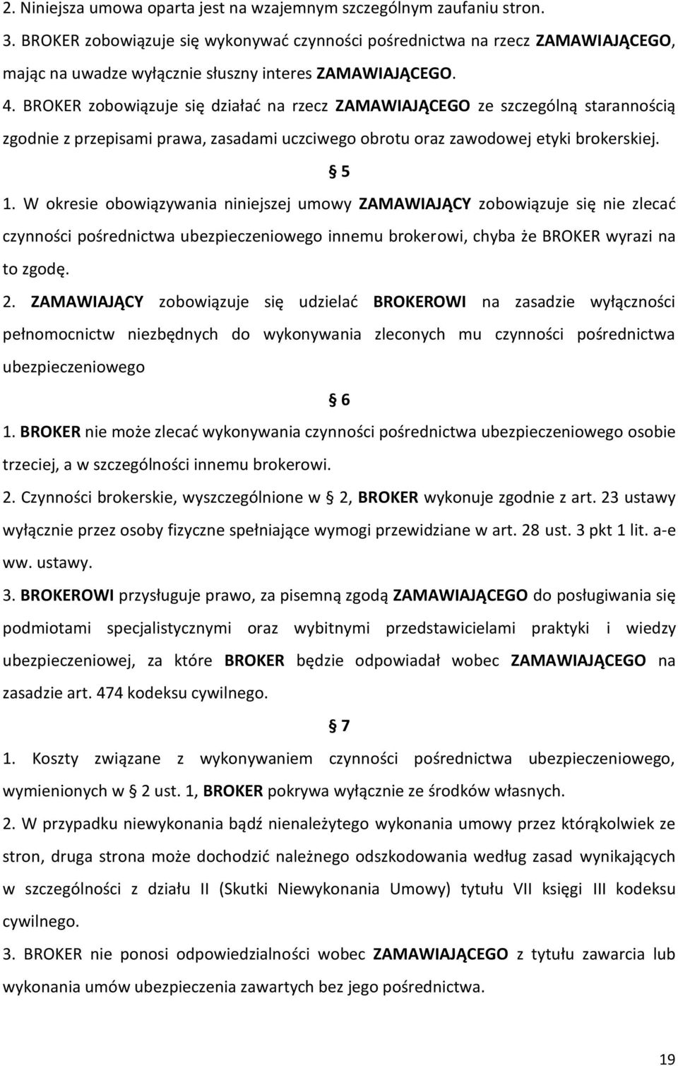 BROKER zobowiązuje się działad na rzecz ZAMAWIAJĄCEGO ze szczególną starannością zgodnie z przepisami prawa, zasadami uczciwego obrotu oraz zawodowej etyki brokerskiej. 5 1.