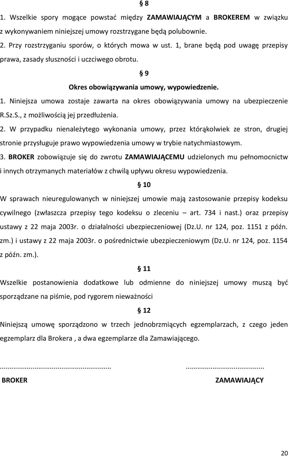 Niniejsza umowa zostaje zawarta na okres obowiązywania umowy na ubezpieczenie R.Sz.S., z możliwością jej przedłużenia. 2.