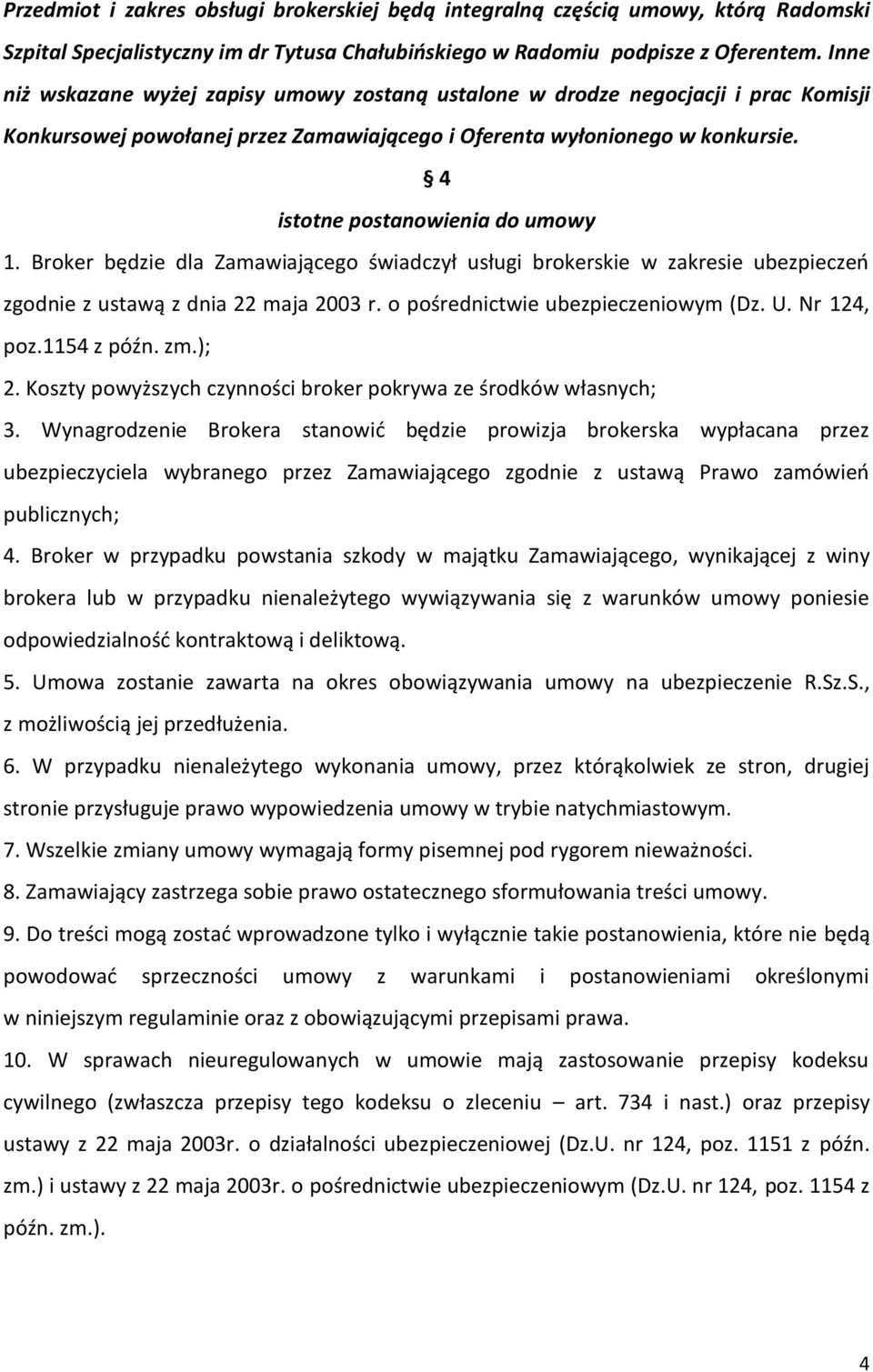 4 istotne postanowienia do umowy 1. Broker będzie dla Zamawiającego świadczył usługi brokerskie w zakresie ubezpieczeo zgodnie z ustawą z dnia 22 maja 2003 r. o pośrednictwie ubezpieczeniowym (Dz. U.