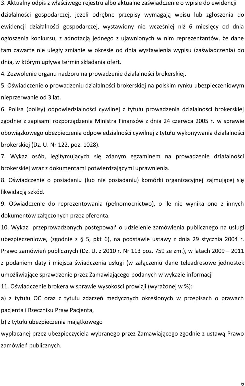 wystawienia wypisu (zaświadczenia) do dnia, w którym upływa termin składania ofert. 4. Zezwolenie organu nadzoru na prowadzenie działalności brokerskiej. 5.