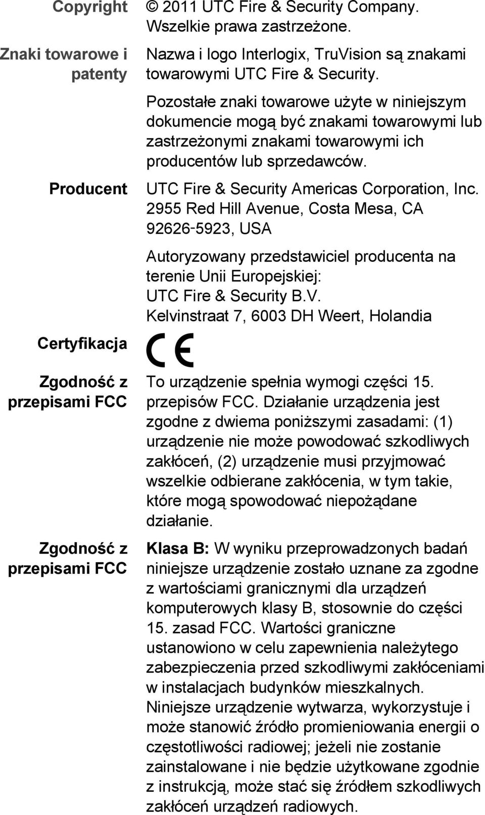 Pozostałe znaki towarowe użyte w niniejszym dokumencie mogą być znakami towarowymi lub zastrzeżonymi znakami towarowymi ich producentów lub sprzedawców. UTC Fire & Security Americas Corporation, Inc.