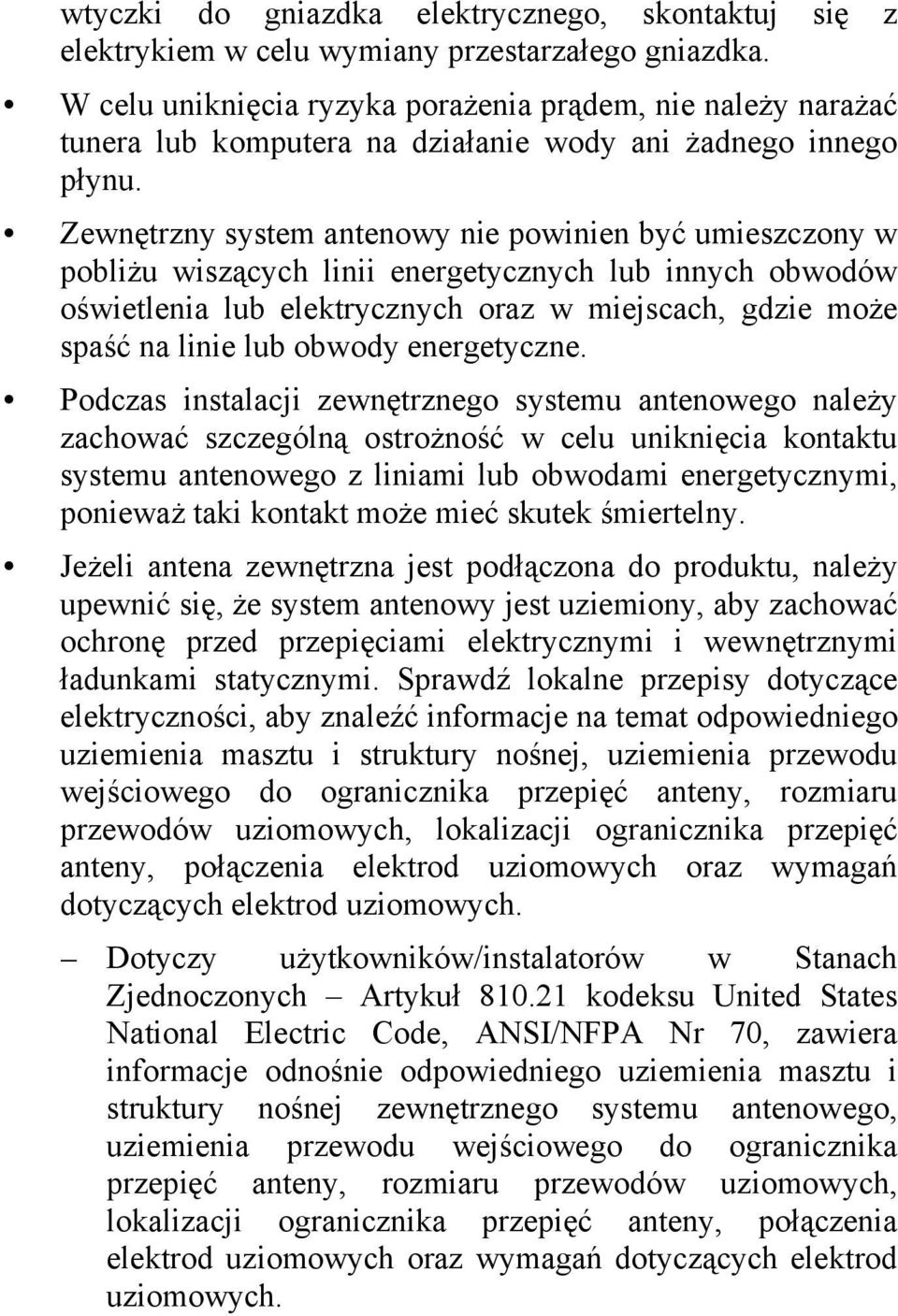 Zewnętrzny system antenowy nie powinien być umieszczony w pobliżu wiszących linii energetycznych lub innych obwodów oświetlenia lub elektrycznych oraz w miejscach, gdzie może spaść na linie lub