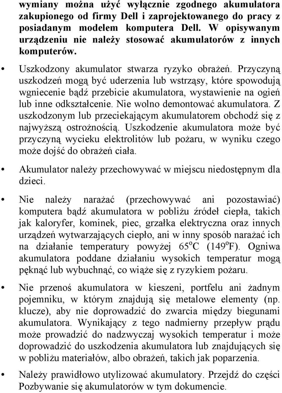 Przyczyną uszkodzeń mogą być uderzenia lub wstrząsy, które spowodują wgniecenie bądź przebicie akumulatora, wystawienie na ogień lub inne odkształcenie. Nie wolno demontować akumulatora.