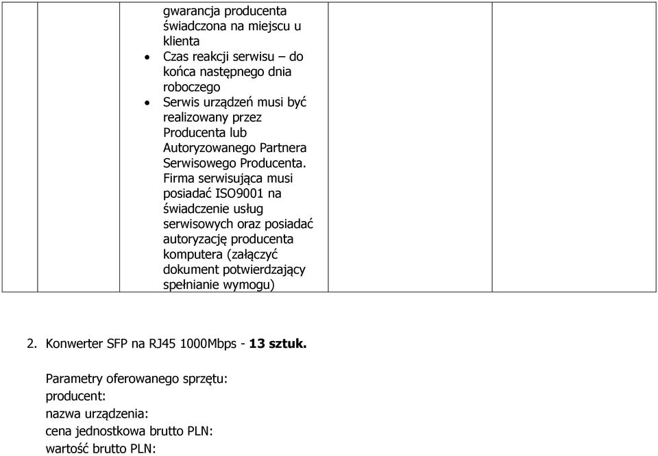 Firma serwisująca musi posiadać ISO9001 na świadczenie usług serwisowych oraz posiadać autoryzację producenta komputera (załączyć