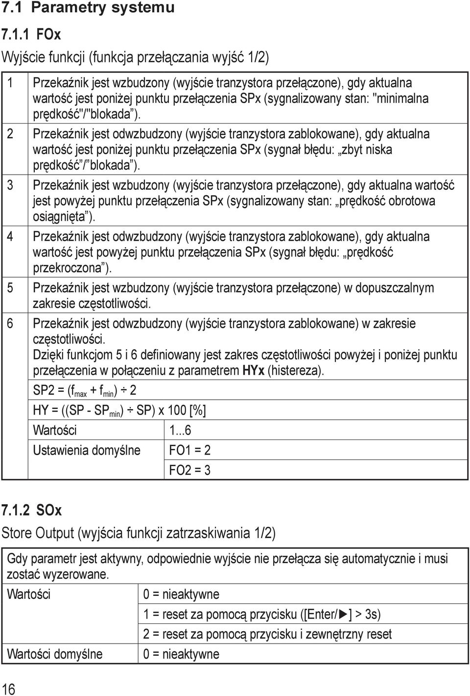 2 Przekaźnik jest odwzbudzony (wyjście tranzystora zablokowane), gdy aktualna wartość jest poniżej punktu przełączenia SPx (sygnał błędu: zbyt niska prędkość / blokada ).