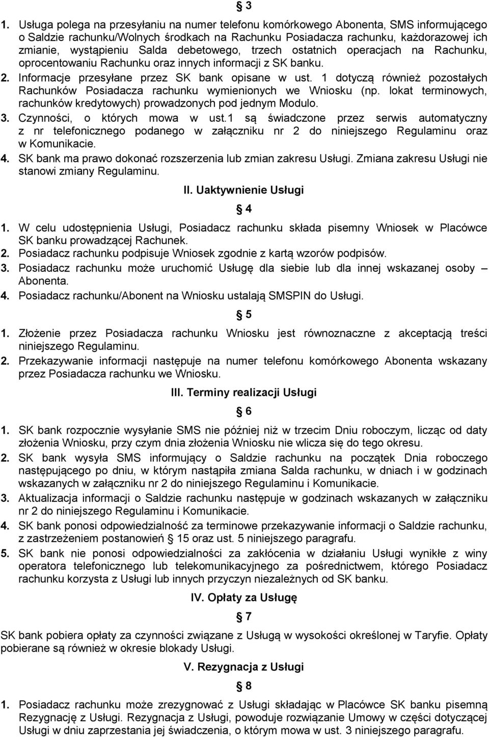 1 dotyczą również pozostałych Rachunków Posiadacza rachunku wymienionych we Wniosku (np. lokat terminowych, rachunków kredytowych) prowadzonych pod jednym Modulo. 3. Czynności, o których mowa w ust.