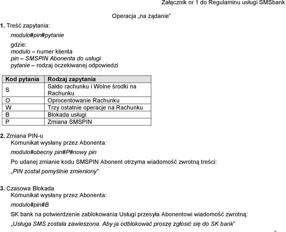 Zmiana PIN-u Komunikat wysłany przez Abonenta: modulo#obecny pin#p#nowy pin Po udanej zmianie kodu SMSPIN Abonent otrzyma wiadomość zwrotną treści: PIN został pomyślnie zmieniony 3.