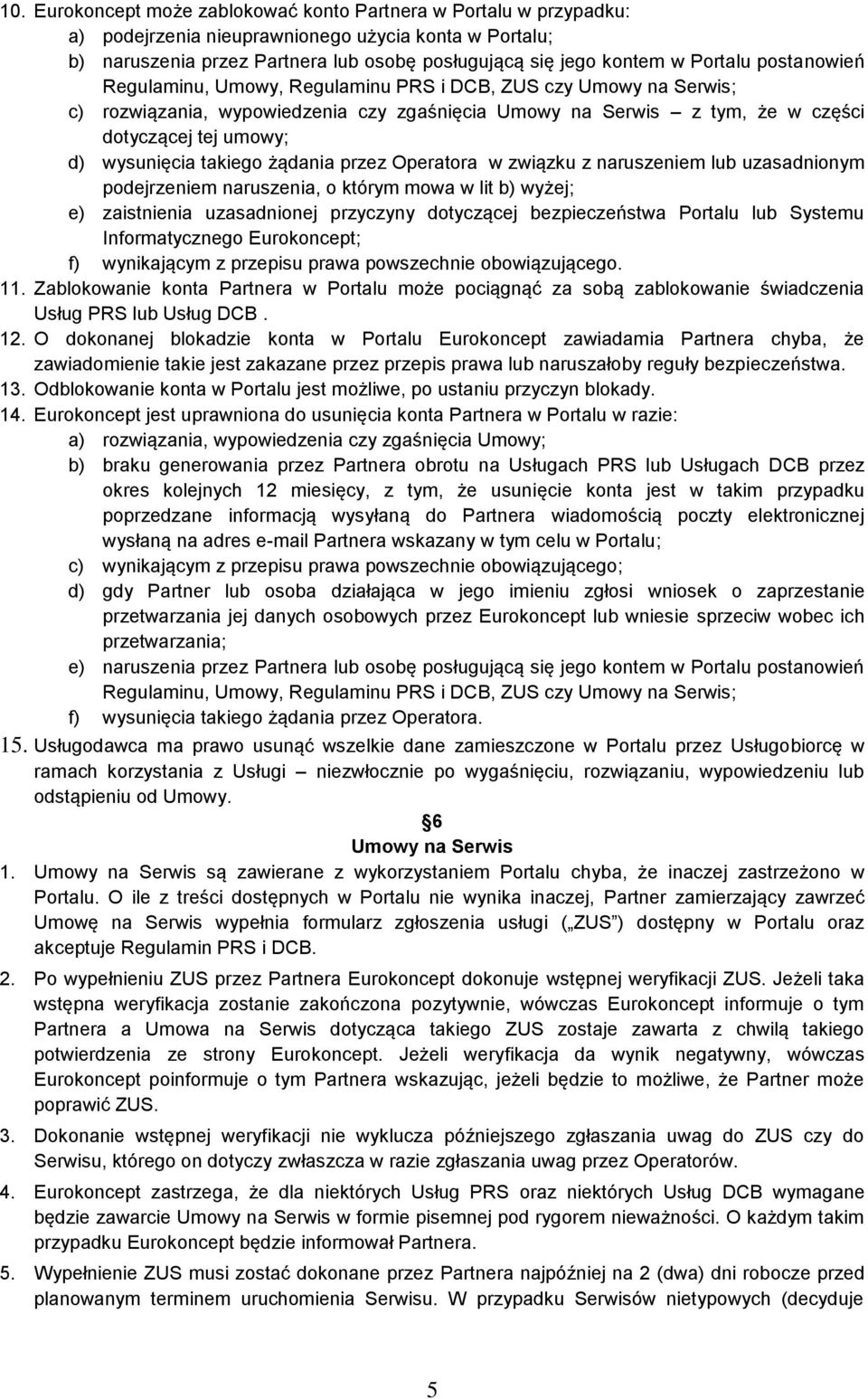 wysunięcia takiego żądania przez Operatora w związku z naruszeniem lub uzasadnionym podejrzeniem naruszenia, o którym mowa w lit b) wyżej; e) zaistnienia uzasadnionej przyczyny dotyczącej