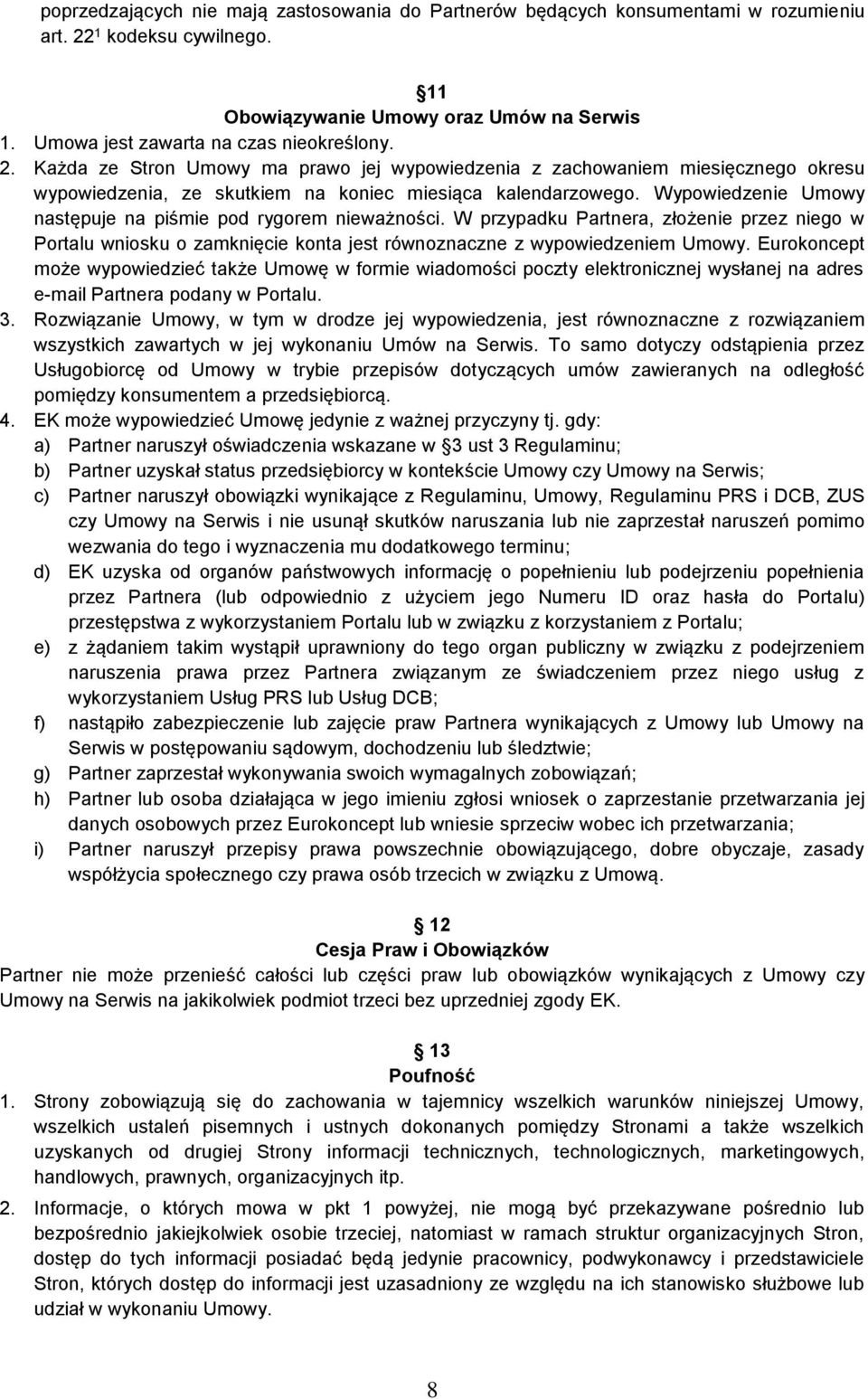 Wypowiedzenie Umowy następuje na piśmie pod rygorem nieważności. W przypadku Partnera, złożenie przez niego w Portalu wniosku o zamknięcie konta jest równoznaczne z wypowiedzeniem Umowy.