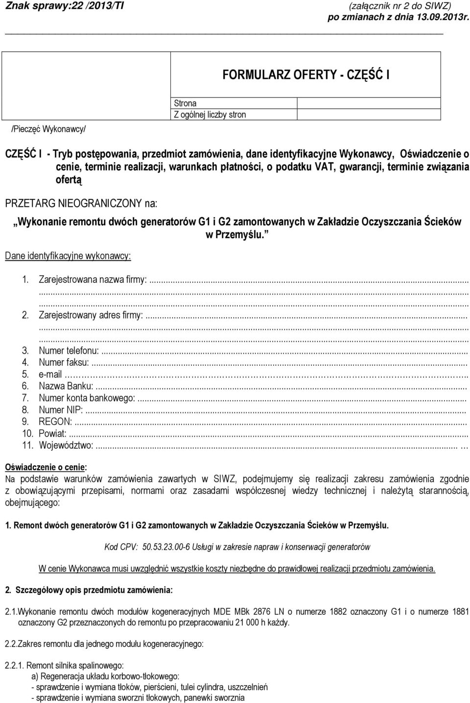 Dane identyfikacyjne wykonawcy: 1. Zarejestrowana nazwa firmy:... 2. Zarejestrowany adres firmy:... 3. Numer telefonu:... 4. Numer faksu:... 5. e-mail... 6. Nazwa Banku:... 7. Numer konta bankowego:.