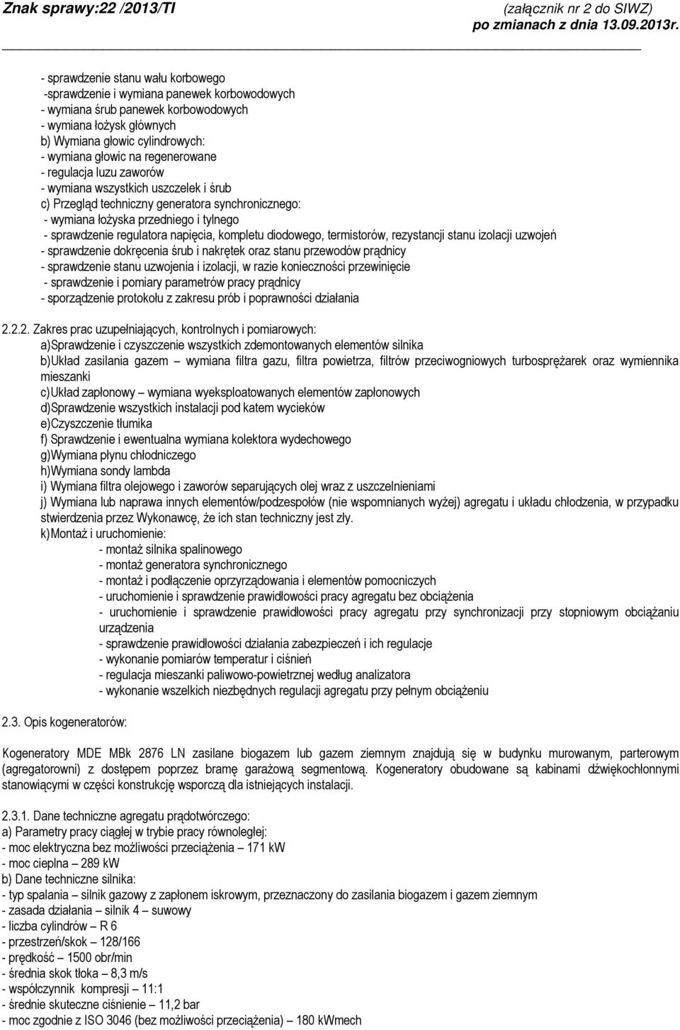 napięcia, kompletu diodowego, termistorów, rezystancji stanu izolacji uzwojeń - sprawdzenie dokręcenia śrub i nakrętek oraz stanu przewodów prądnicy - sprawdzenie stanu uzwojenia i izolacji, w razie