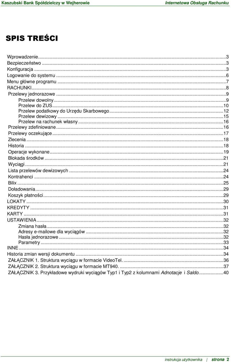 .. 18 Operacje wykonane... 19 Blokada środków... 21 Wyciągi... 21 Lista przelewów dewizowych... 24 Kontrahenci... 24 Bilix... 25 Doładowania... 29 Koszyk płatności... 29 LOKATY... 30 KREDYTY.