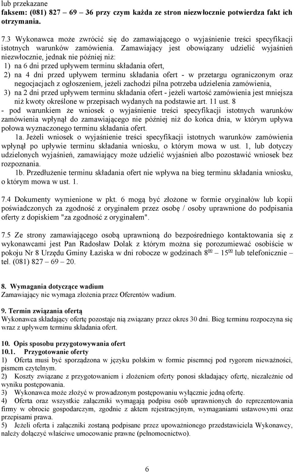 Zamawiający jest obowiązany udzielić wyjaśnień niezwłocznie, jednak nie później niż: 1) na 6 dni przed upływem terminu składania ofert, 2) na 4 dni przed upływem terminu składania ofert - w przetargu