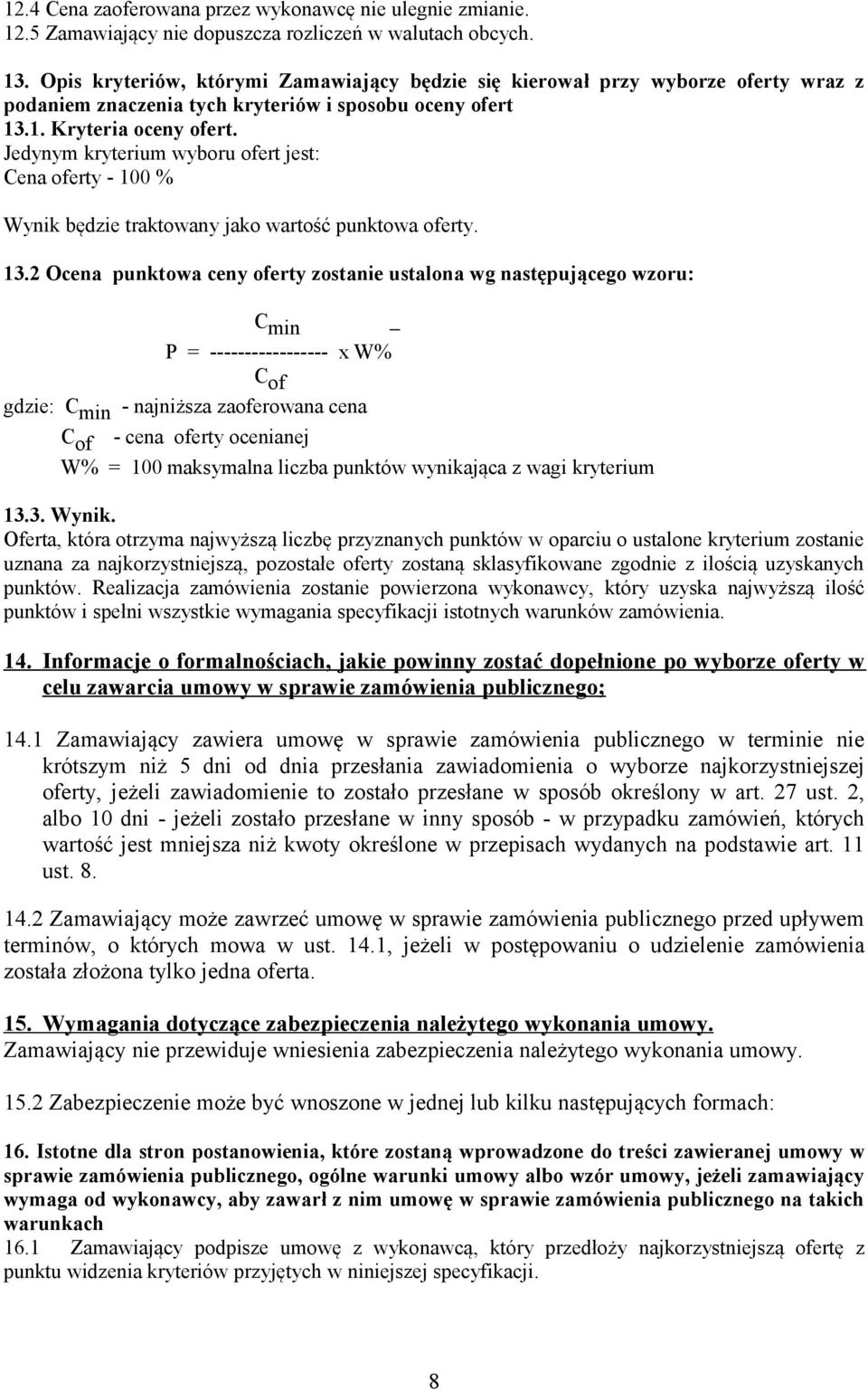 Jedynym kryterium wyboru ofert jest: Cena oferty - 100 % Wynik będzie traktowany jako wartość punktowa oferty. 13.