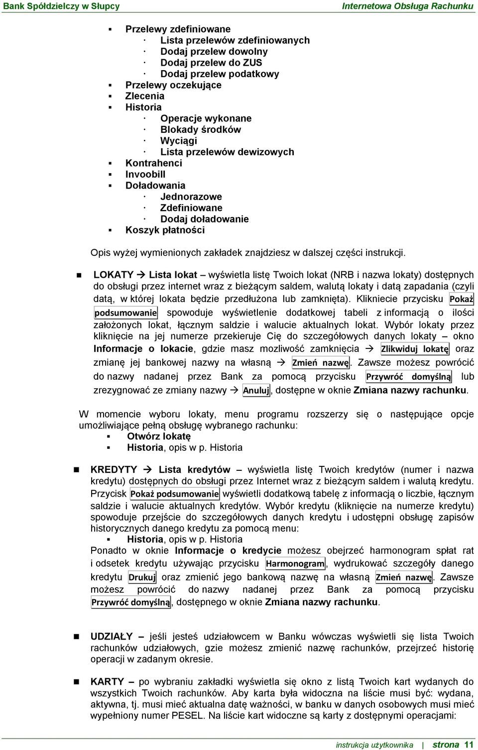 LOKATY Lista lokat wyświetla listę Twoich lokat (NRB i nazwa lokaty) dostępnych do obsługi przez internet wraz z bieżącym saldem, walutą lokaty i datą zapadania (czyli datą, w której lokata będzie