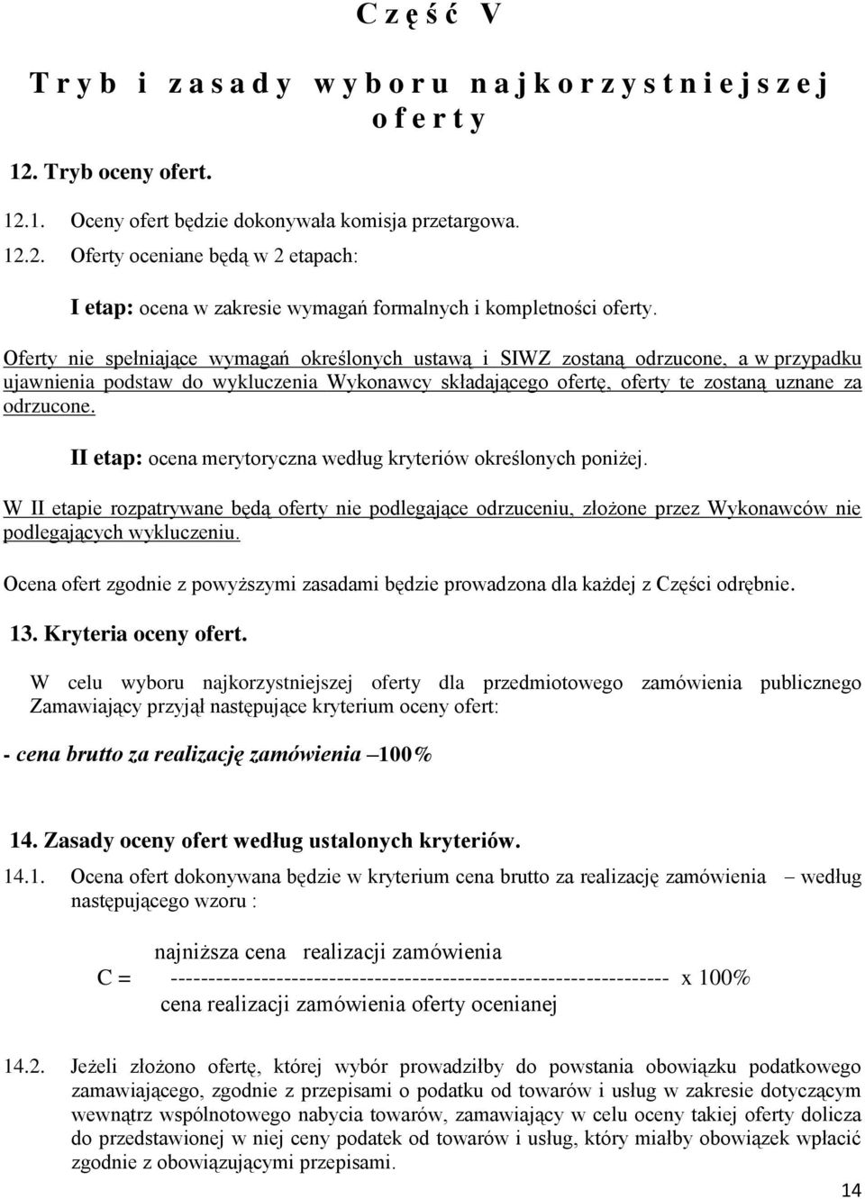 II etap: ocena merytoryczna według kryteriów określonych poniżej. W II etapie rozpatrywane będą oferty nie podlegające odrzuceniu, złożone przez Wykonawców nie podlegających wykluczeniu.