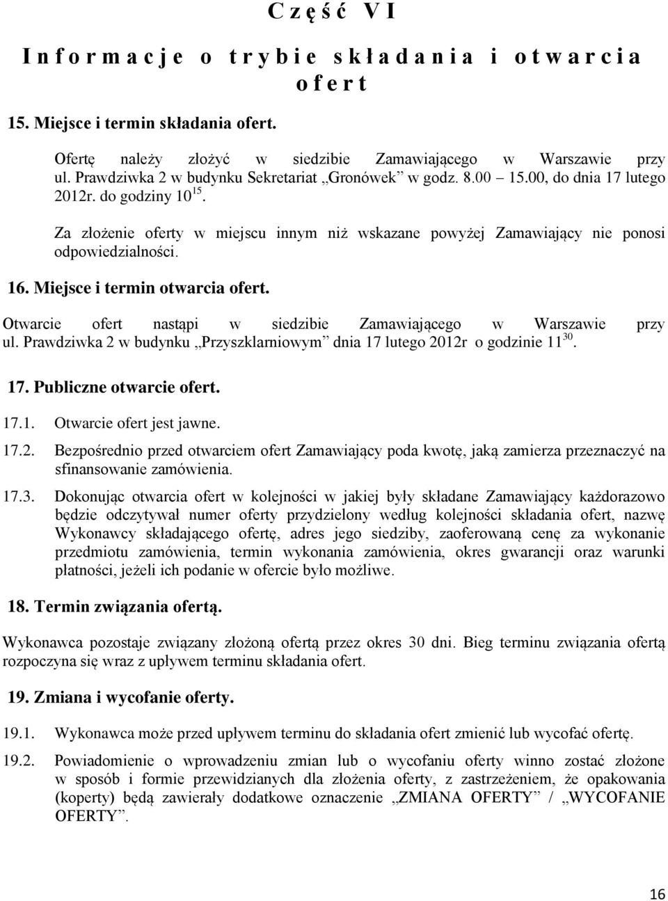 Za złożenie oferty w miejscu innym niż wskazane powyżej Zamawiający nie ponosi odpowiedzialności. 16. Miejsce i termin otwarcia ofert.