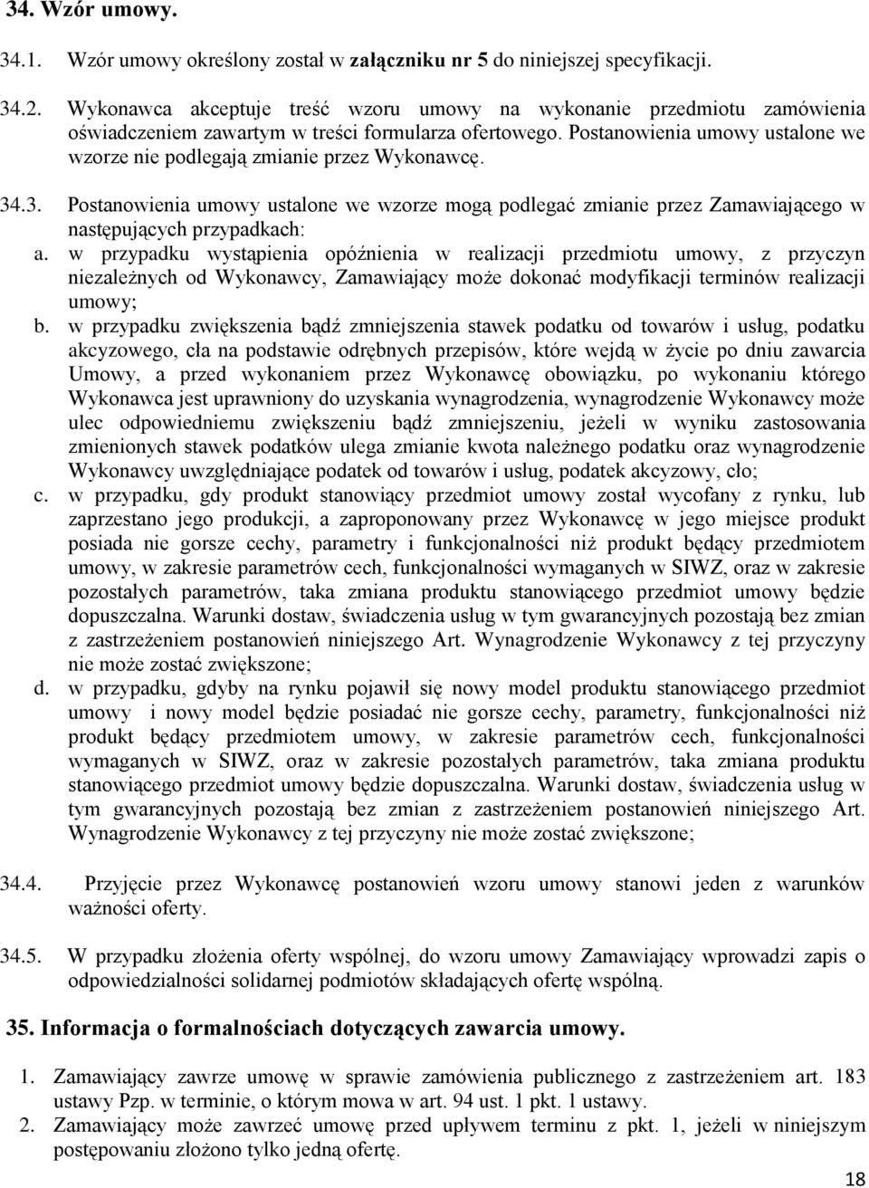 Postanowienia umowy ustalone we wzorze nie podlegają zmianie przez Wykonawcę. 34.3. Postanowienia umowy ustalone we wzorze mogą podlegać zmianie przez Zamawiającego w następujących przypadkach: a.