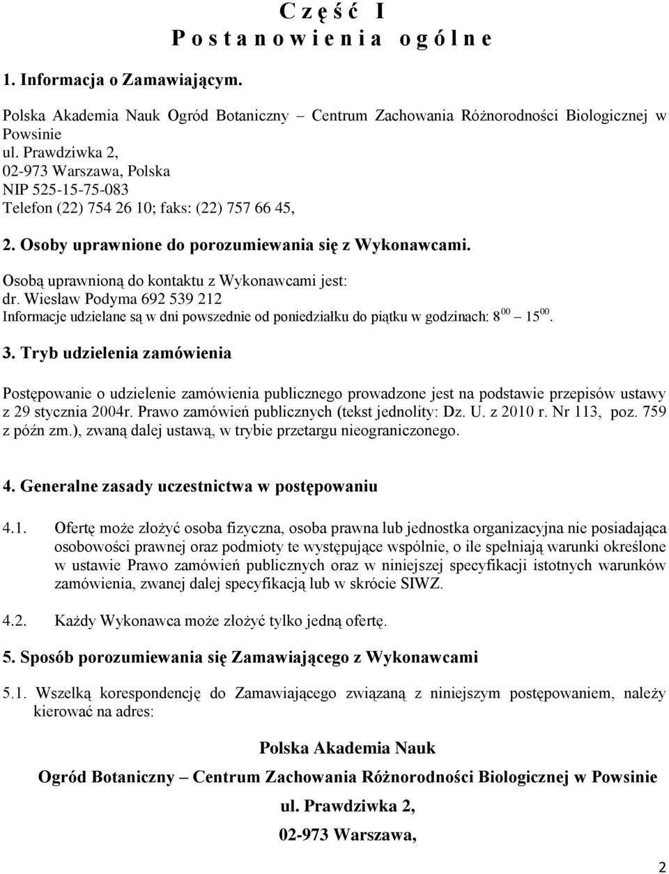 Osobą uprawnioną do kontaktu z Wykonawcami jest: dr. Wiesław Podyma 692 539 212 Informacje udzielane są w dni powszednie od poniedziałku do piątku w godzinach: 8 00 15 00. 3.