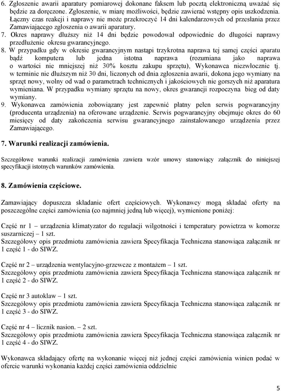 Okres naprawy dłuższy niż 14 dni będzie powodował odpowiednie do długości naprawy przedłużenie okresu gwarancyjnego. 8.