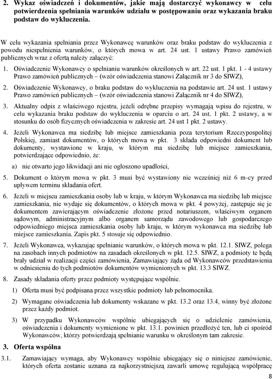 1 ustawy Prawo zamówień publicznych wraz z ofertą należy załączyć: 1. Oświadczenie Wykonawcy o spełnianiu warunków określonych w art. 22 ust. 1 pkt.