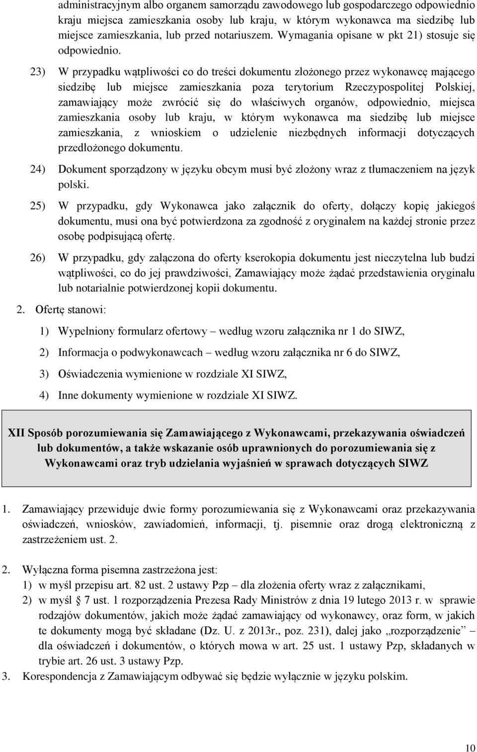 23) W przypadku wątpliwości co do treści dokumentu złożonego przez wykonawcę mającego siedzibę lub miejsce zamieszkania poza terytorium Rzeczypospolitej Polskiej, zamawiający może zwrócić się do