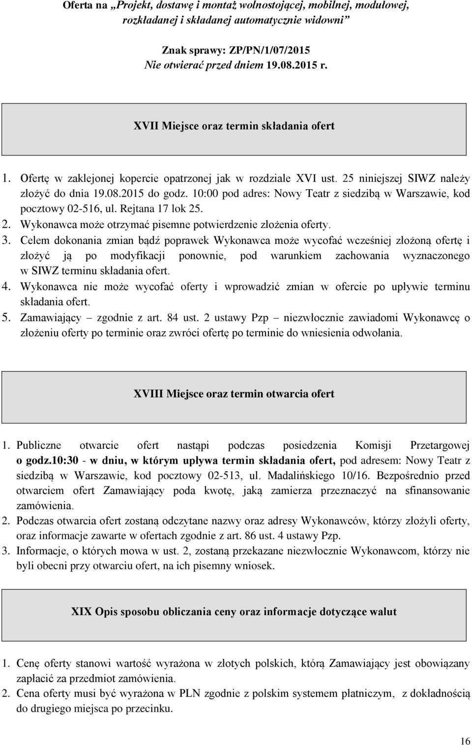 10:00 pod adres: Nowy Teatr z siedzibą w Warszawie, kod pocztowy 02-516, ul. Rejtana 17 lok 25. 2. Wykonawca może otrzymać pisemne potwierdzenie złożenia oferty. 3.