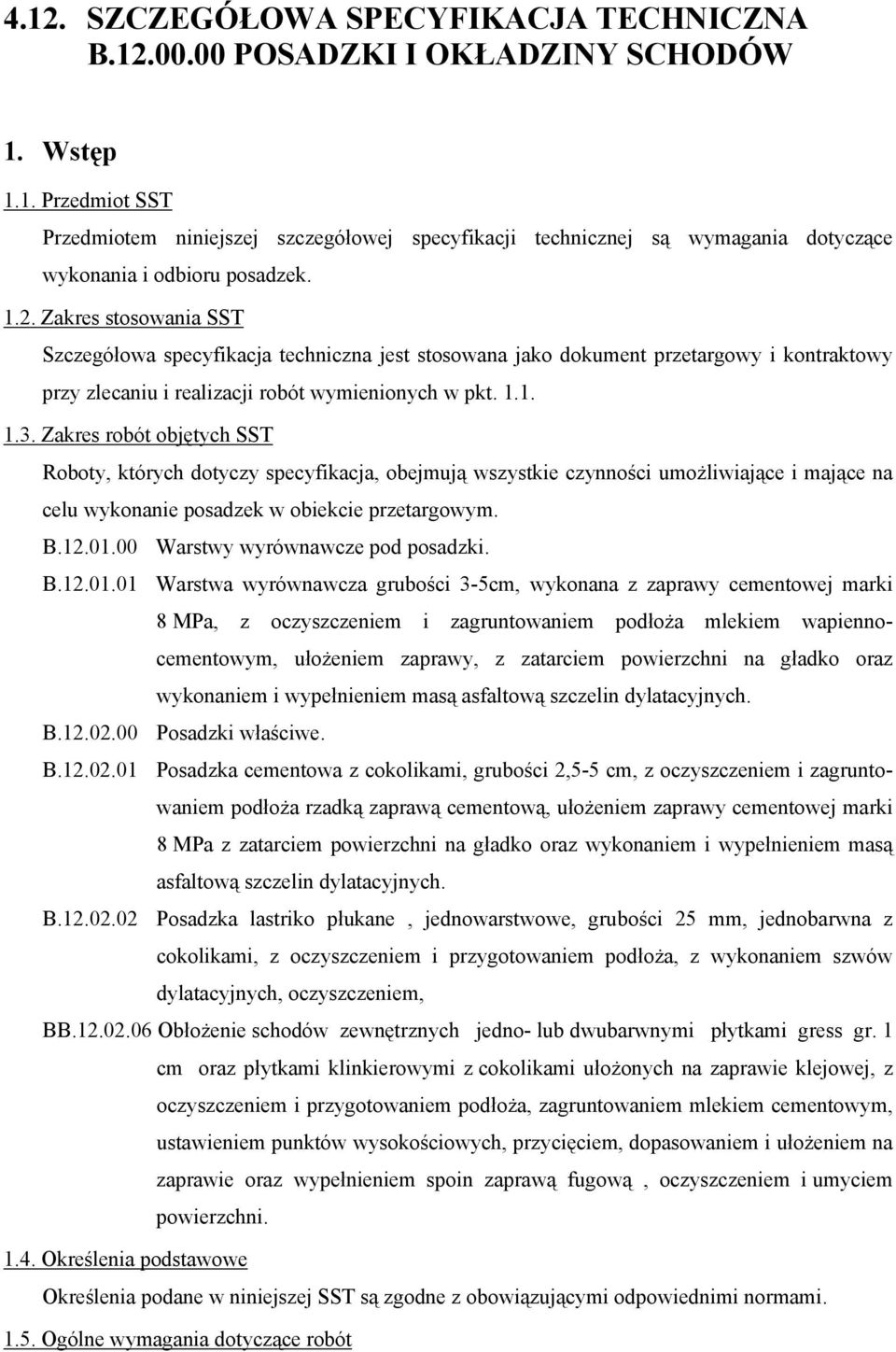 Zakres robót objętych SST Roboty, których dotyczy specyfikacja, obejmują wszystkie czynności umożliwiające i mające na celu wykonanie posadzek w obiekcie przetargowym. B.12.01.