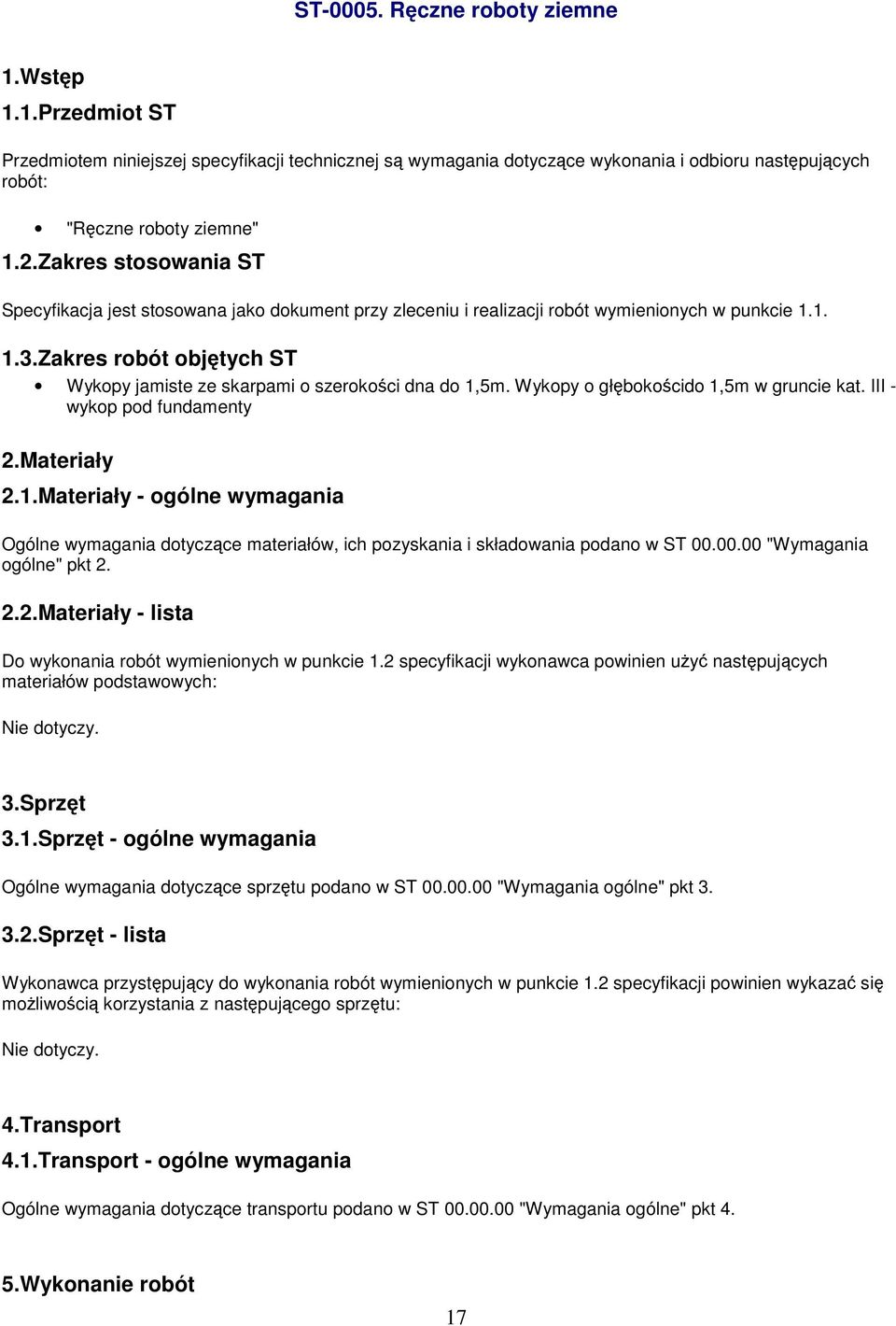 Zakres robót objętych ST Wykopy jamiste ze skarpami o szerokości dna do 1,5m. Wykopy o głębokoścido 1,5m w gruncie kat. III - wykop pod fundamenty 2.Materiały 2.1.Materiały - ogólne wymagania Ogólne wymagania dotyczące materiałów, ich pozyskania i składowania podano w ST 00.