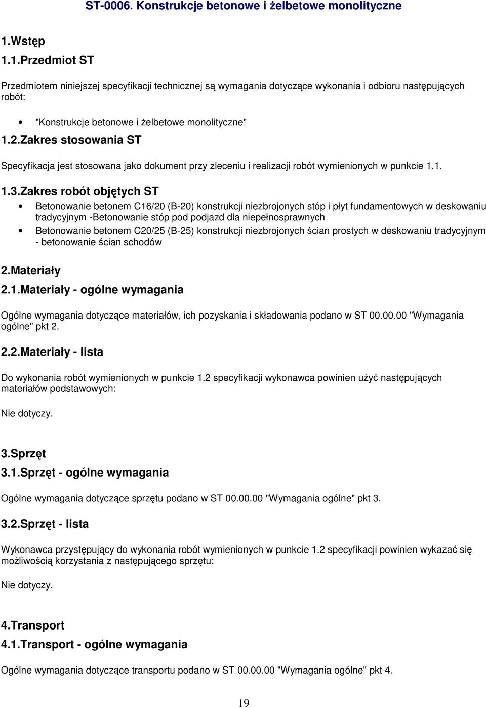 Zakres stosowania ST Specyfikacja jest stosowana jako dokument przy zleceniu i realizacji robót wymienionych w punkcie 1.1. 1.3.