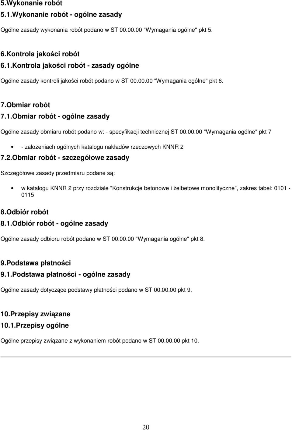 2.Obmiar robót - szczegółowe zasady Szczegółowe zasady przedmiaru podane są: w katalogu KNNR 2 przy rozdziale "Konstrukcje betonowe i żelbetowe monolityczne", zakres tabel: 0101-0115 8.Odbiór robót 8.