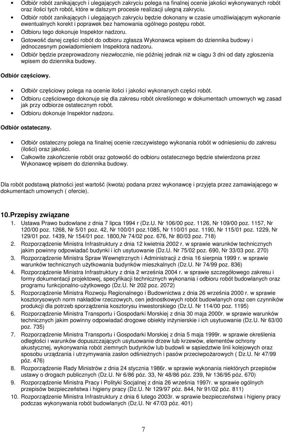 Odbioru tego dokonuje Inspektor nadzoru. Gotowość danej części robót do odbioru zgłasza Wykonawca wpisem do dziennika budowy i jednoczesnym powiadomieniem Inspektora nadzoru.