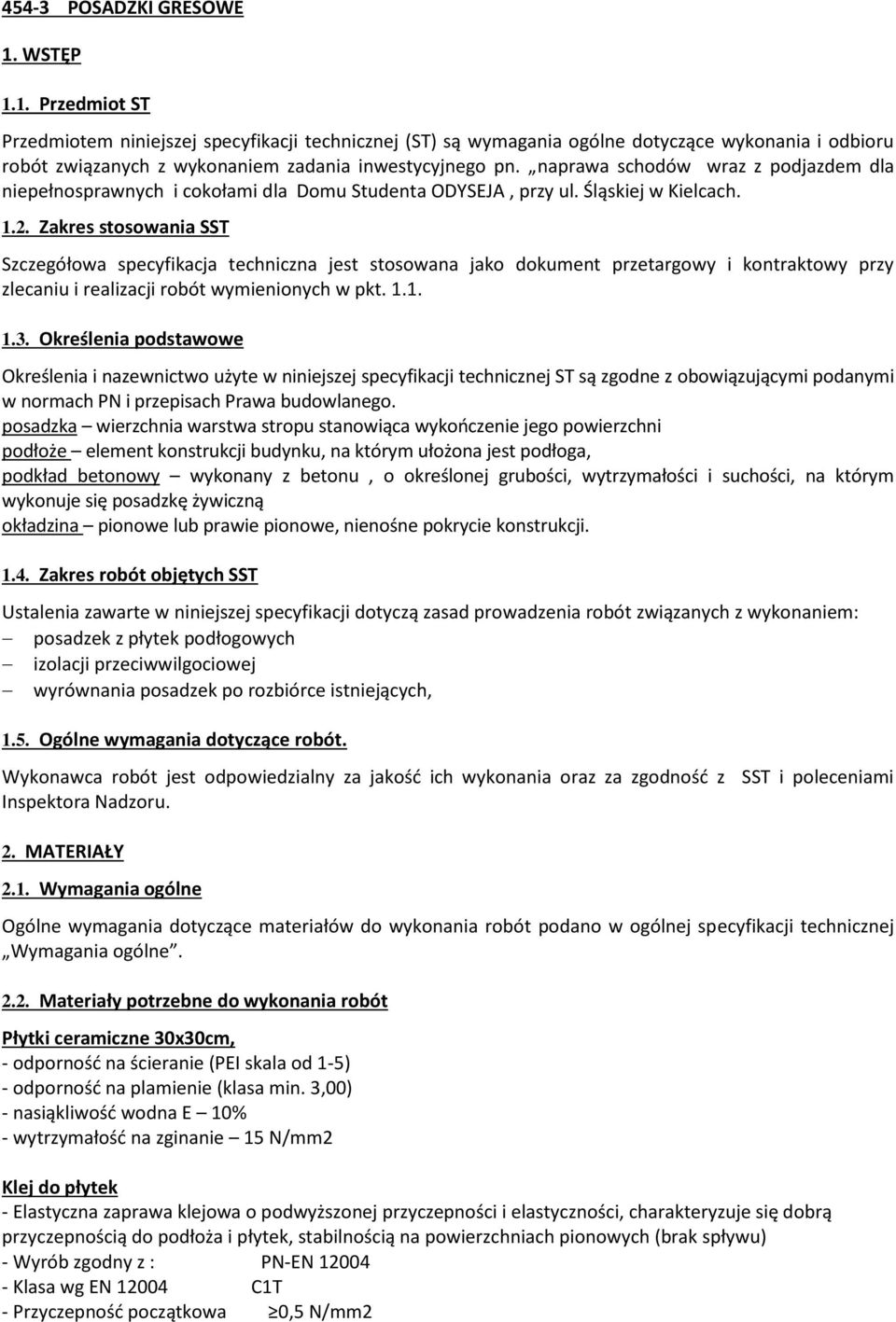 Zakres stosowania SST Szczegółowa specyfikacja techniczna jest stosowana jako dokument przetargowy i kontraktowy przy zlecaniu i realizacji robót wymienionych w pkt. 1.1. 1.3.