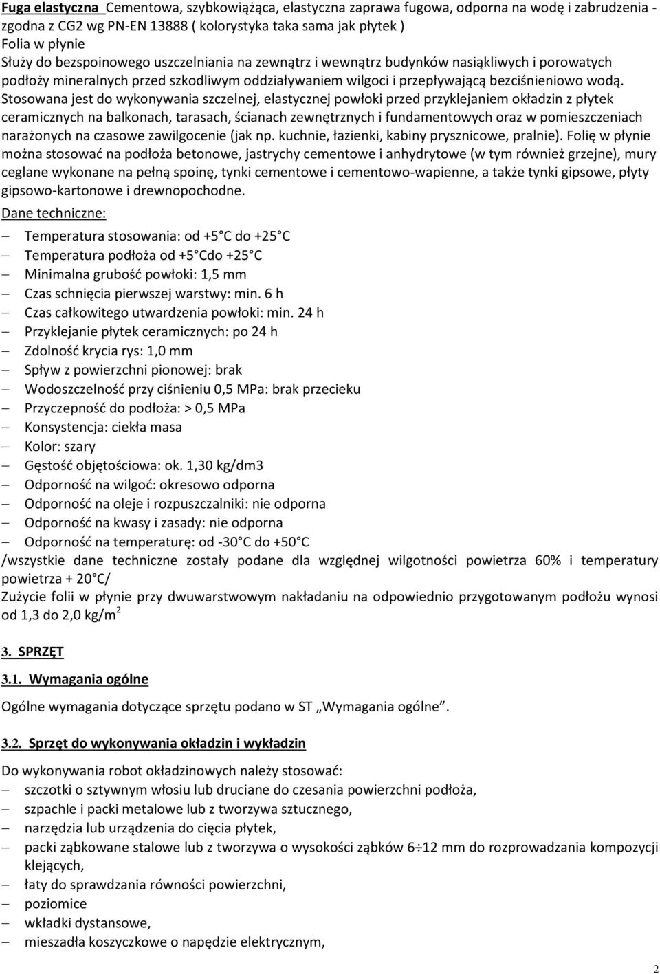 Stosowana jest do wykonywania szczelnej, elastycznej powłoki przed przyklejaniem okładzin z płytek ceramicznych na balkonach, tarasach, ścianach zewnętrznych i fundamentowych oraz w pomieszczeniach