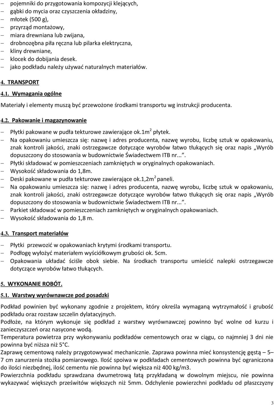 Wymagania ogólne Materiały i elementy muszą być przewożone środkami transportu wg instrukcji producenta. 4.2. Pakowanie i magazynowanie Płytki pakowane w pudła tekturowe zawierające ok.1m 2 płytek.