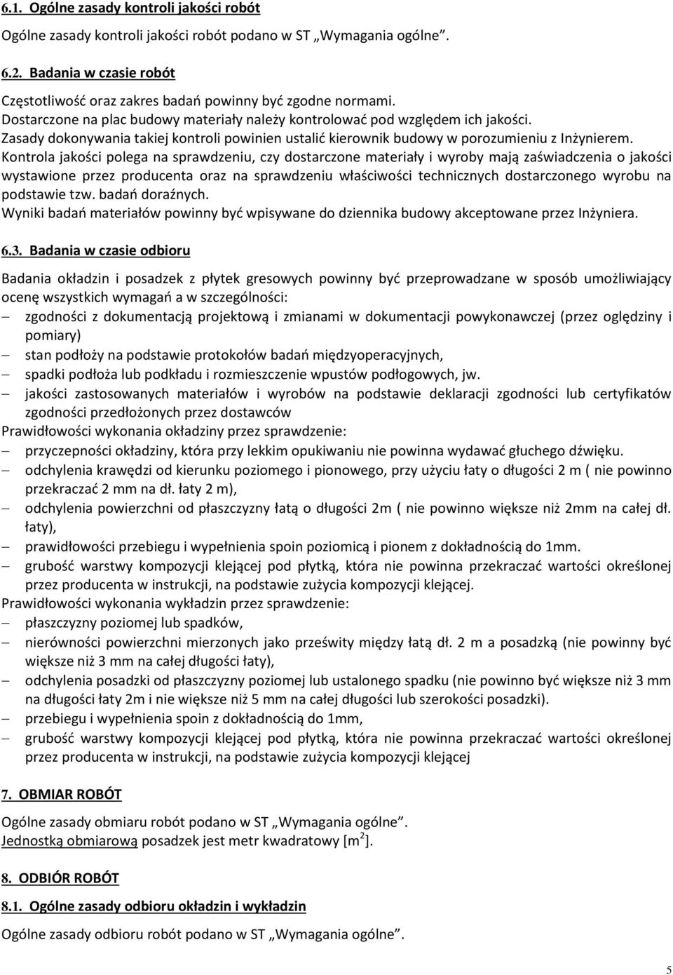 Kontrola jakości polega na sprawdzeniu, czy dostarczone materiały i wyroby mają zaświadczenia o jakości wystawione przez producenta oraz na sprawdzeniu właściwości technicznych dostarczonego wyrobu