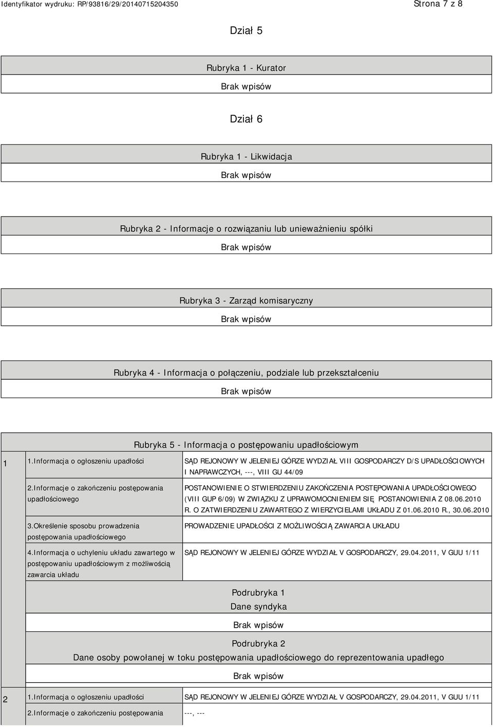 Informacja o ogłoszeniu upadłości SĄD REJONOWY W JELENIEJ GÓRZE WYDZIAŁ VIII GOSPODARCZY D/S UPADŁOŚCIOWYCH I NAPRAWCZYCH, ---, VIII GU 44/09 2.Informacje o zakończeniu postępowania upadłościowego 3.