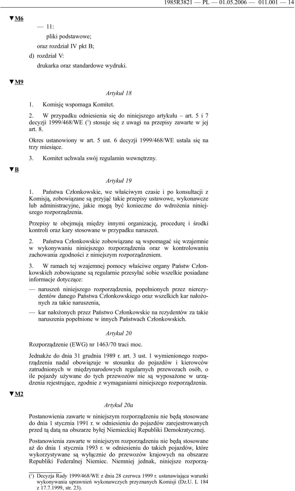 6 decyzji 1999/468/WE ustala się na trzy miesiące. 3. Komitet uchwala swój regulamin wewnętrzny. Artykuł 19 1.