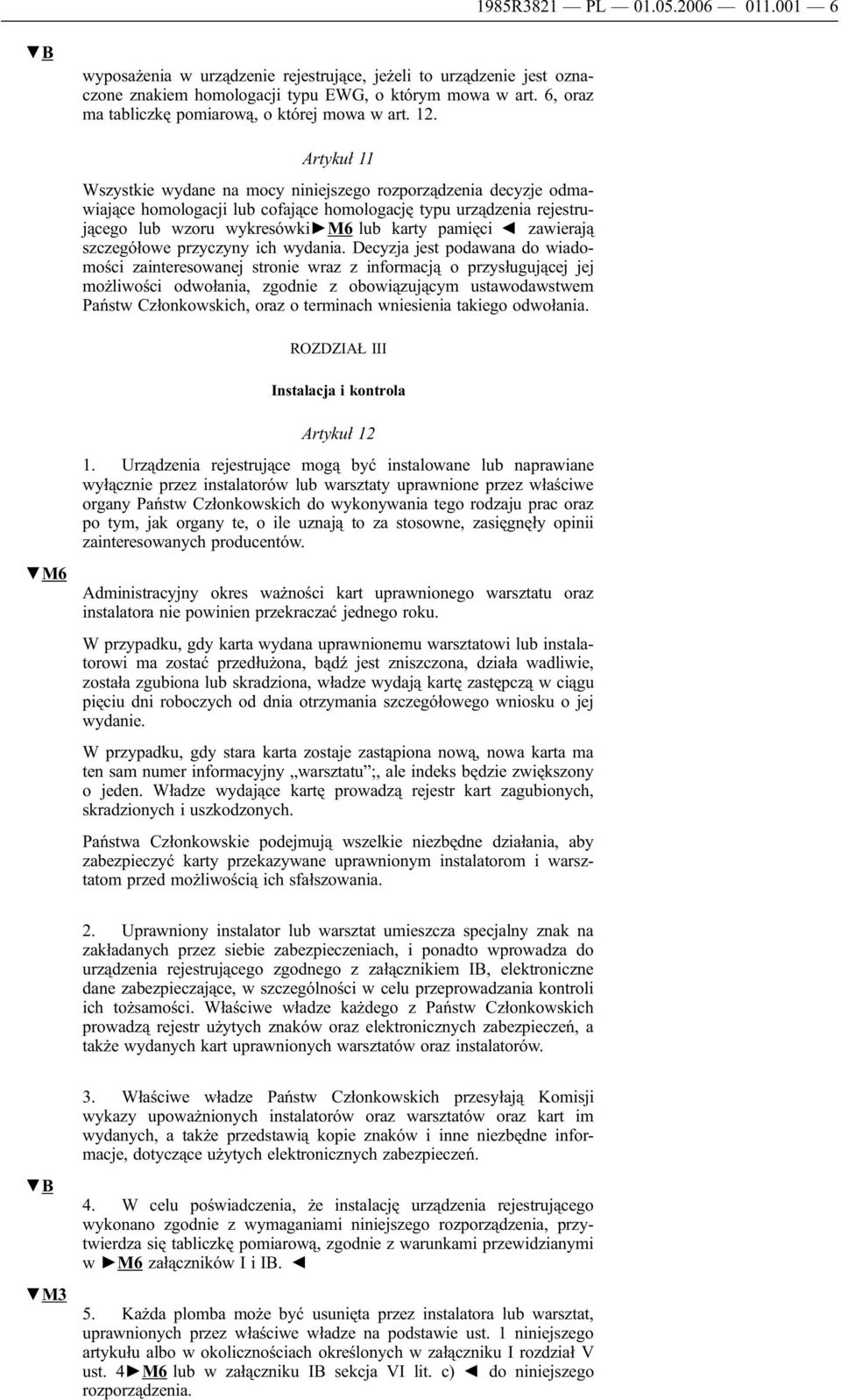 Artykuł 11 Wszystkie wydane na mocy niniejszego rozporządzenia decyzje odmawiające homologacji lub cofające homologację typu urządzenia rejestrującego lub wzoru wykresówki M6 lub karty pamięci