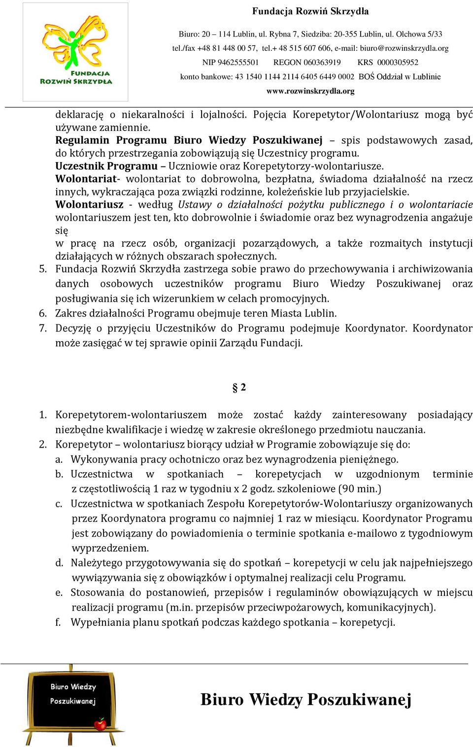 Wolontariat- wolontariat to dobrowolna, bezpłatna, świadoma działalność na rzecz innych, wykraczająca poza związki rodzinne, koleżeńskie lub przyjacielskie.