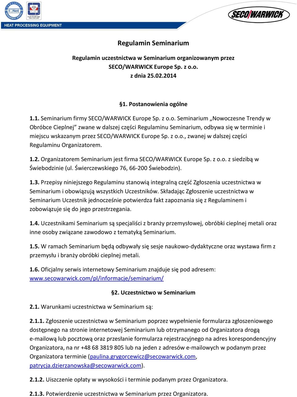 z o.o., zwanej w dalszej części Regulaminu Organizatorem. 1.2. Organizatorem Seminarium jest firma SECO/WARWICK Europe Sp. z o.o. z siedzibą w Świebodzinie (ul. Świerczewskiego 76, 66-200 Świebodzin).