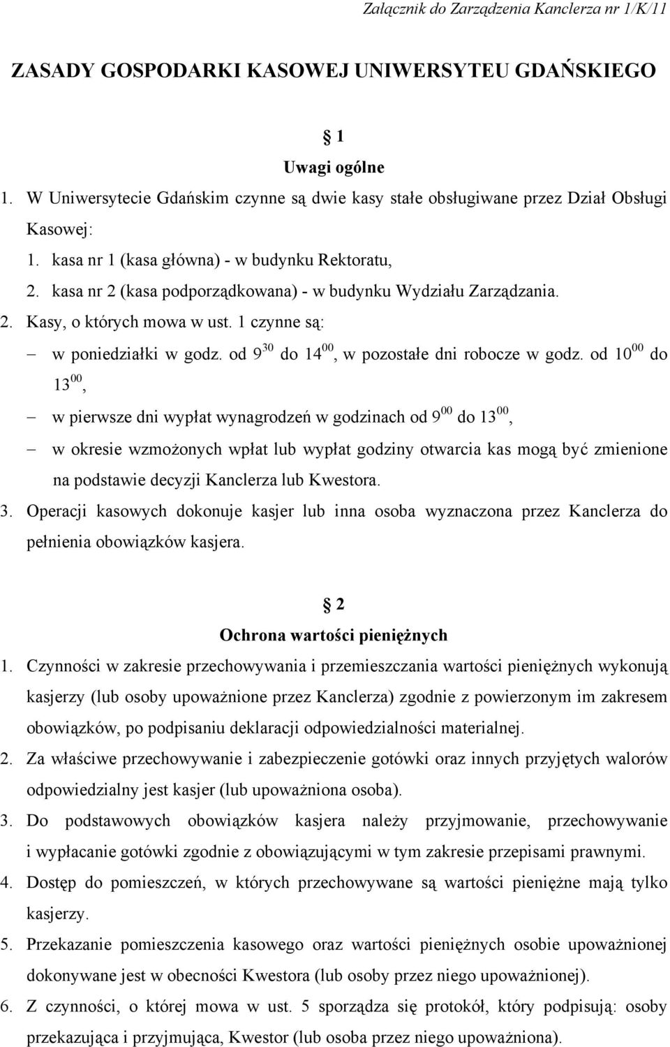 kasa nr 2 (kasa podporządkowana) - w budynku Wydziału Zarządzania. 2. Kasy, o których mowa w ust. 1 czynne są: w poniedziałki w godz. od 9 30 do 14 00, w pozostałe dni robocze w godz.